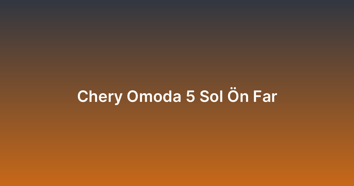 Chery Omoda 5 Sol Ön Far