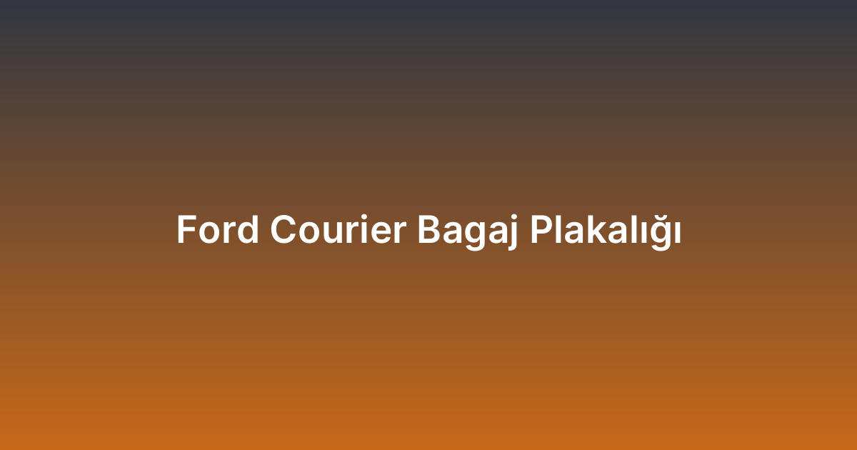 Ford Courier Bagaj Plakalığı