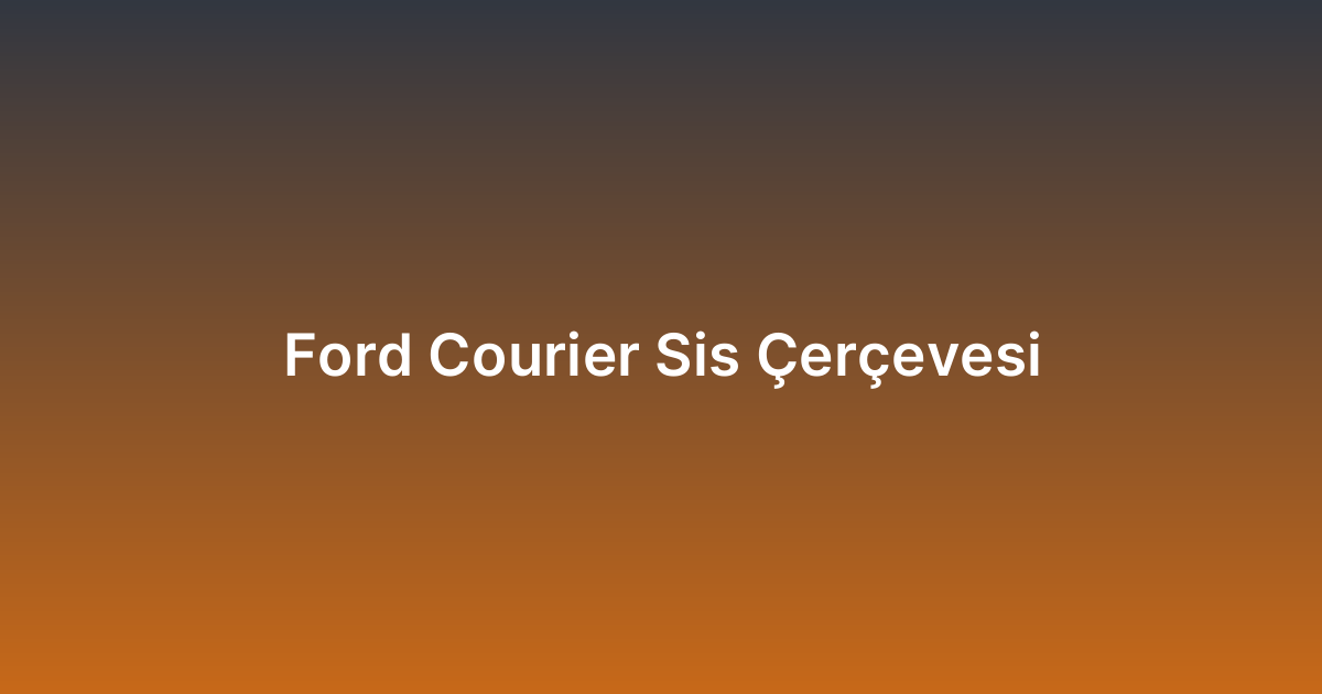 Ford Courier Sis Çerçevesi